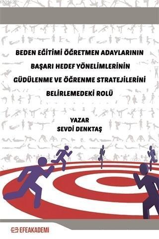 Beden Eğitimi Öğretmen Adaylarının Başarı Hedef Yönelimlerinin Güdülenme ve; Öğrenme Stratejilerini Belirlemedeki Rolü