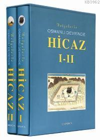 Belgelerle Osmanlı Devrinde Hicaz I-II