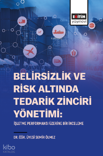 Belirsizlik Ve Risk Altında Tedarik Zinciri Yönetimi;İşletme Performansı Üzerine Bir İnceleme