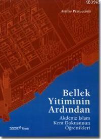 Bellek Yitiminin Ardından; Akdeniz İslam Kent Dokusunun Öğrettikleri