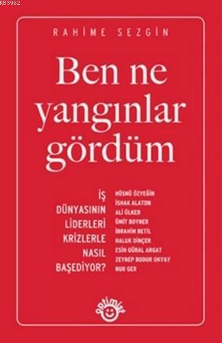 Ben Ne Yangınlar Gördüm; İş Dünyasının Liderleri Krizlerle Nasıl Başediyor?