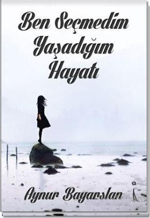 Ben Seçmedim Yaşadığım Hayatı