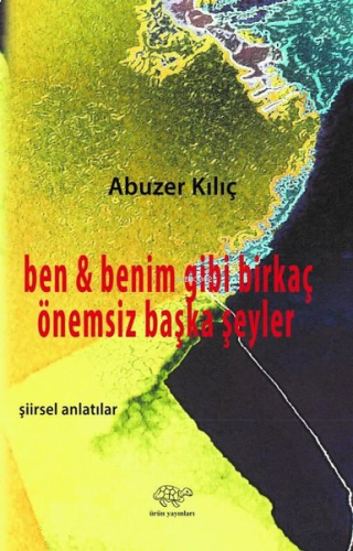 Ben ve Benim Gibi Birkaç Önemsiz Şeyler - Şiirsel Anlatılar