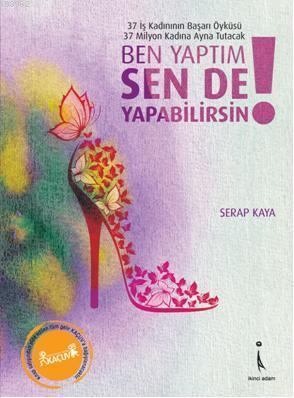 Ben Yaptım Sen de Yapabilirsin!; 37 İş Kadınının Başarı Öyküsü 37 Milyona Ayna Tutacak