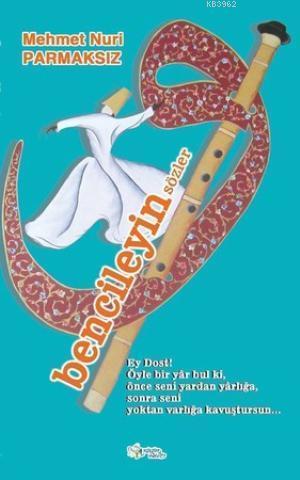 Bencileyin Sözler; Ey Dost! Öyle bir yâr bul ki, önce seni yardan yârlığa sonra seni yoktan varlığa kavuştursun.