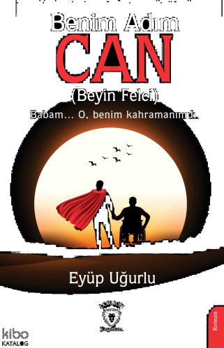 Benim Adım Can;(Beyin Felci) Babam... O, Benim Kahramanımdı.
