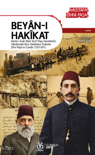 Beyân-ı Hakîkat;Meclis-i Âʻyân Reîsi Saʻîd Paşa Hazretlerinin Hâtırâtındaki Baʻzı Maddelere Âʻyândan Zihni Paşa’nın Cevâbı (1327/1911)