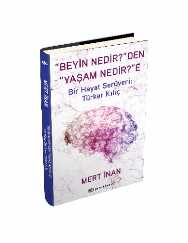 “Beyin Nedir?”den “Yaşam Nedir?”e —;Bir Hayat Serüveni: Türker Kılıç (Sert Kapak)