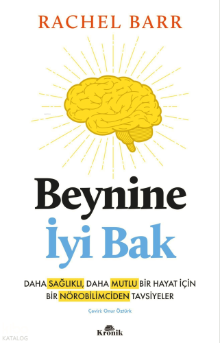 Beynine İyi Bak;Daha Sağlıklı, Daha Mutlu Bir Hayat İçin Bir Nörobilim