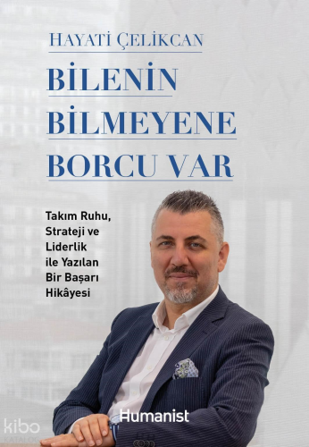 Bilenin Bilmeyene Borcu Var;Takım Ruhu, Strateji ve Liderlik ile Yazılan Bir Başarı Hikâyesi