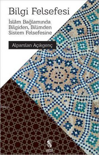 Bilgi Felsefesi; İslâm Bağlamında Bilgiden, Bilimden Sistem Felsefesine