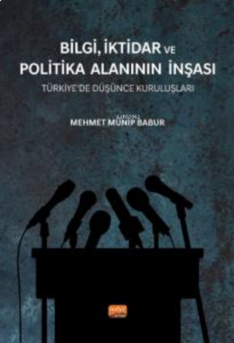 Bilgi, İktidar Ve Politika Alanının İnşası;Türkiye’de Düşünce Kuruluşları