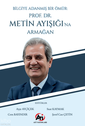 Bilgiye Adanmış Bir Ömür: Prof. Dr. Metin Ayışığı'na Armağan