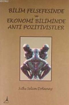 Bilim Felsefisinde; Ekonomi Biliminde Anti Pozitivistler