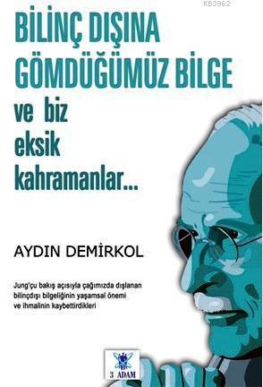 Bilinç Dışına Gömdüğümüz Bilge; ve Biz Eksik Kahramanlar...