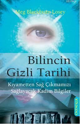 Bilincin Gizli Tarihi; Kıyametten Sağ Çıkmamızı Sağlayacak Kadim Bilgiler