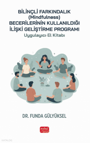 Bilinçli Farkındalık (Mindfulness) Becerilerinin Kullanıldığı İlişki Geliştirme Programı Uygulayıcı El Kitabı