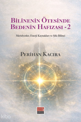 Bilinenin Ötesinde Bedenin Hafızası 2;Meridyenler, Enerji Kaynakları v