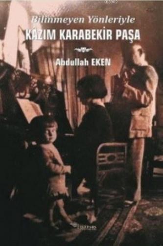 Bilinmeyen Yönleriyle Kazım Karabekir Paşa