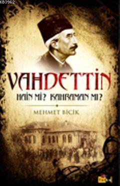 Bilinmeyen Yönleriyle Vahdettin Hain mi? Kahraman mı?
