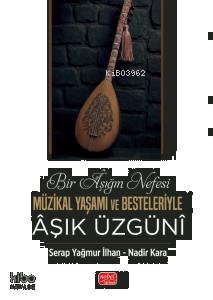 Bir Âşığın Nefesi;Müzikal Yaşamı ve Besteleriyle Âşık Üzgünî