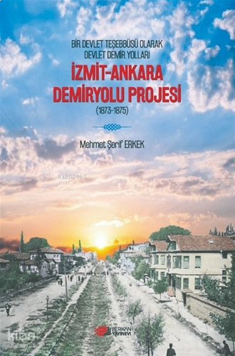 Bir Devlet Teşebbüsü Olarak Osmanlı Demiryolları İzmit-Ankara Demiryolu Projesi (1873-1875)