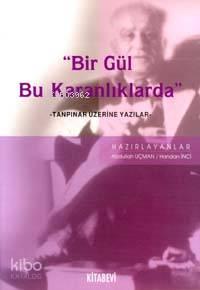 Bir Gül Bu Karanlıklarda "tanpınar İçin Yazılar"