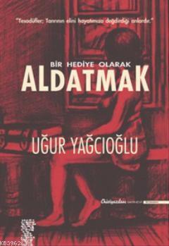 Bir Hediye Olarak Aldatmak; Tesadüfler, Tanrının Elini Hayatınıza Değdirdiği Anlardır