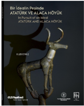 Bir İdealin Peşinde: Atatürk Ve Alaca Höyük