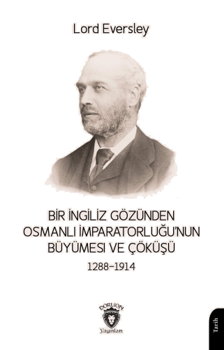 Bir İngiliz Gözünden Osmanlı Imparatorluğu’nun Büyümesi ve Çöküşü 1288-1914