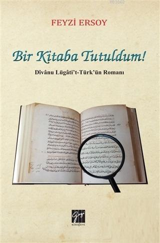 Bir Kitaba Tutuldum Divanu Lügati't Türk'ün Romanı