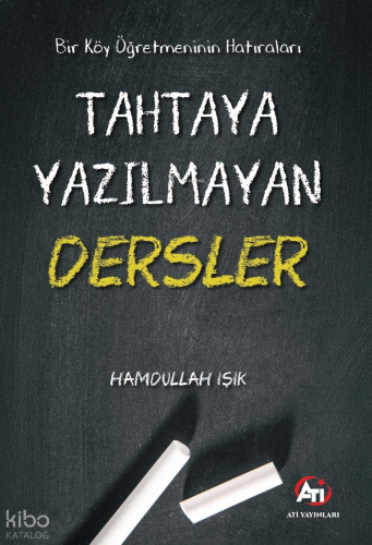 Bir Köy Öğretmeninin Hatıraları - Tahtaya Yazılmayan Dersler