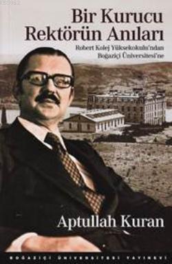 Bir Kurucu Rektörün Anıları; Robert Kolej Yüksekokulu'ndan Boğaziçi Üniversitesi'ne