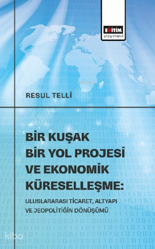 Bir Kuşak Bir Yol Projesi ve Ekonomik Küreselleşme: Uluslararası Ticaret, Altyapı ve Jeopolitiğin Dönüşümü