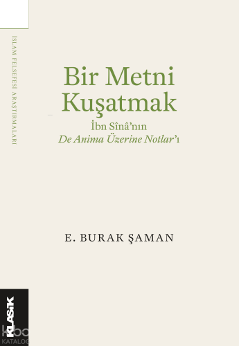 Bir Metni Kuşatmak;  İbn Sîna’nın De Anima Üzerine Notlar’ı