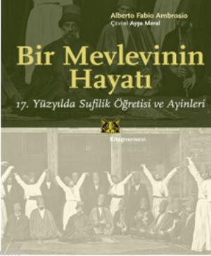 Bir Mevlevinin Hayatı; 17. Yüzyılda Sufilik Öğretisi ve Ayinleri