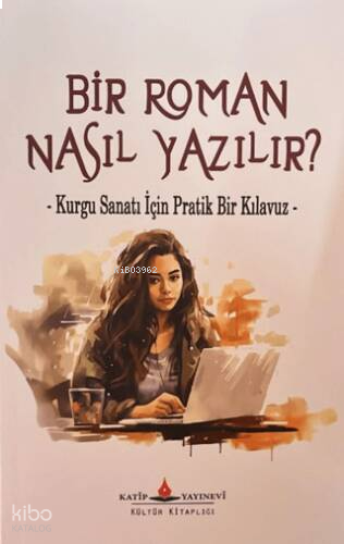 Bir Roman Nasıl Yazılır?;Kurgu Sanatı İçin Pratik Bir Kılavuz