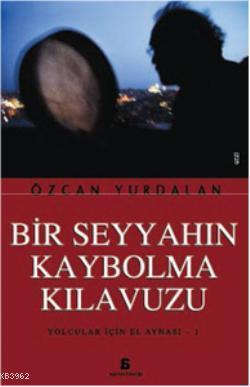 Bir Seyyahın Kaybolma Kılavuzu; Yolcular İçin El Aynası  1