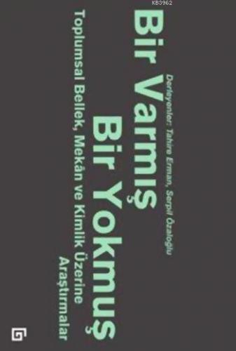 Bir Varmış Bir Yokmuş; Toplumsal Bellek, Mekan ve Kimlik Üzerine Araştırmalar