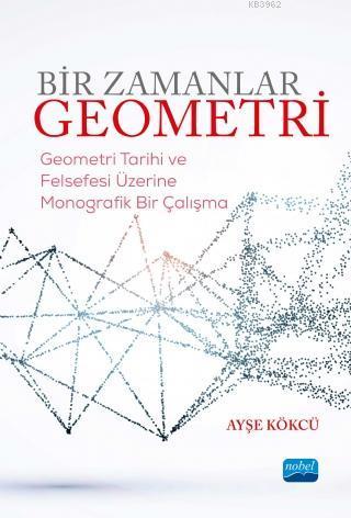 Bir Zamanlar Geometri; Geometri Tarihi ve Felsefesi Üzerine Monografik Bir Çalışma