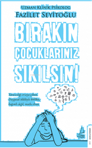 Bırakın Çocuklarınız Sıkılsın!;Yaratıcılığı Ortaya Çıksın. Duygusal Ödülüyle Birlikte, Bağımlı Değil, Mutlu Olsun.
