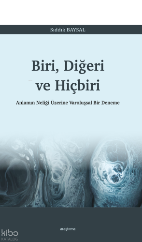 Biri, Diğeri ve Hiçbiri;Anlamın Neliği Üzerine Varoluşsal Bir Deneme