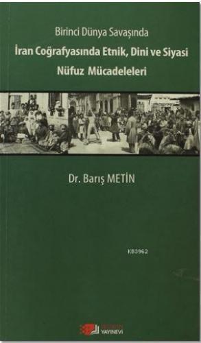 Birinci Dünya Savaşında İran Coğrafyasında Etnik, Dini ve Siyasi Nüfuz Mücadeleleri