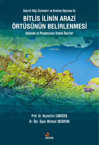 Bitlis İlinin Arazi Örtüsünün Belirlenmesi Kullanımı ve Planlamasına Yönelik Öneriler;Coğrafi Bilgi Sistemleri ve Uzaktan Algılama İle