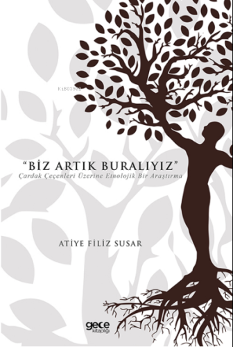 Biz Artık Buralıyız;Çardak Çeçenleri Üzerine Etnolojik Bir Araştırma