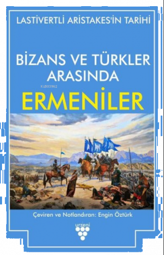 Bizans ve Türkler Arasında Ermeniler ;Lastivertli Aristakes'in Tarihi