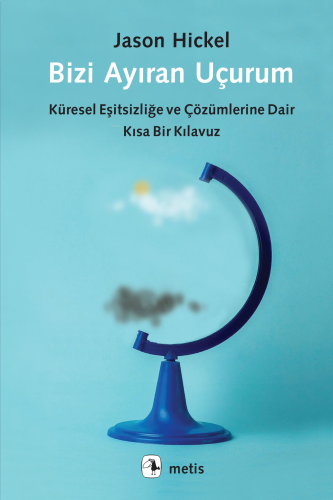 Bizi Ayıran Uçurum;Küresel Eşitsizliğe ve Çözümlerine Dair Kısa Bir Kılavuz