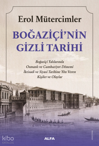 Boğaziçi'nin Gizli Tarihi;Boğaziçi Yalılarında Osmanlı ve Cumhuriyet Dönemi İktisadi ve Siyasi Tarihine Yön Veren Kişiler ve Olaylar