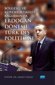 Bölgesel ve Küresel İlişkiler Bağlamında Erdoğan Dönemi Türk Dış Politakası