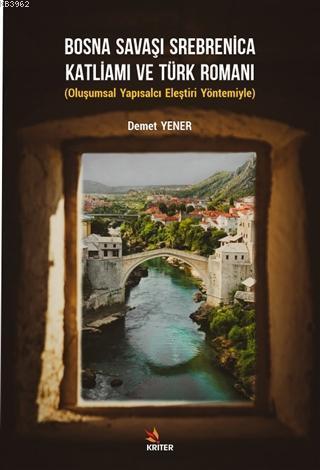 Bosna Savaşı Srebenica Katliamı ve Türk Romanı; Oluşumsal Yapısalcı Eleştiri Yöntemiyle